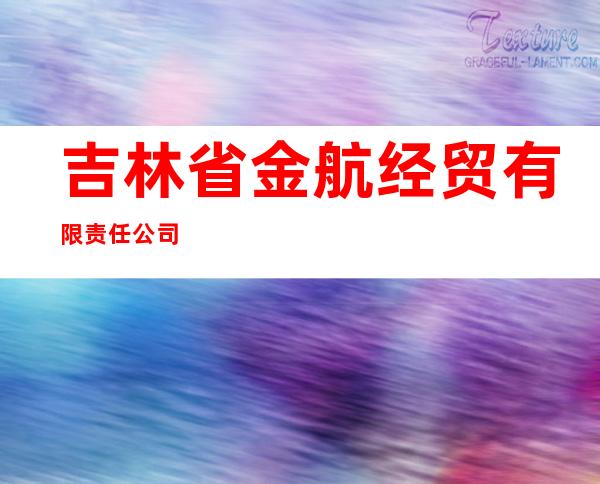 吉林省金航经贸有限责任公司