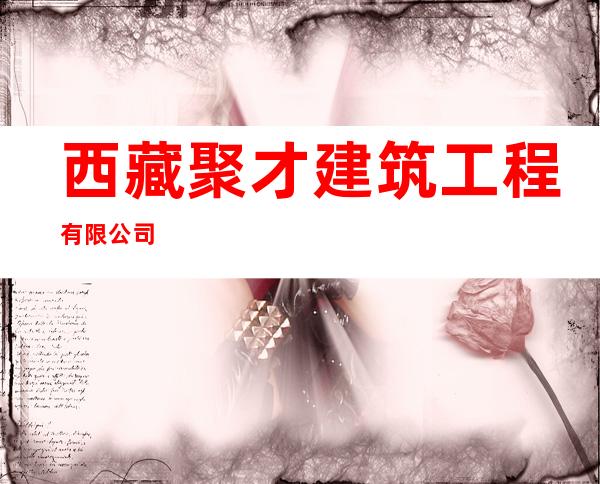 西藏聚才建筑工程有限公司